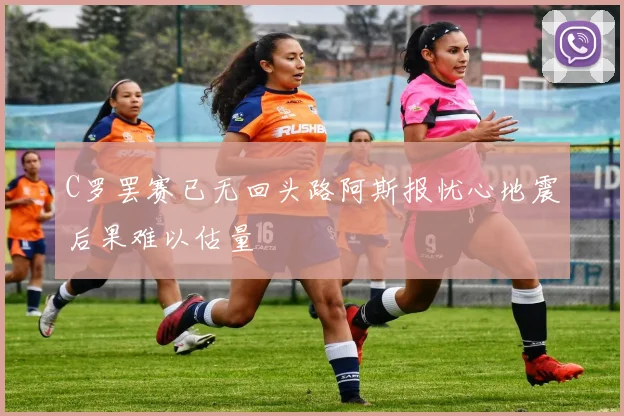 C罗罢赛已无回头路阿斯报忧心地震后果难以估量