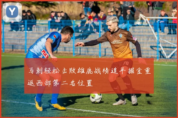 马刺轻松击败雄鹿战绩追平掘金重返西部第二名位置