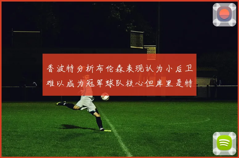 香波特分析布伦森表现认为小后卫难以成为冠军球队核心但库里是特例