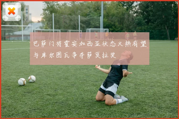 巴萨门将霍安加西亚状态火热有望与库尔图瓦争夺萨莫拉奖